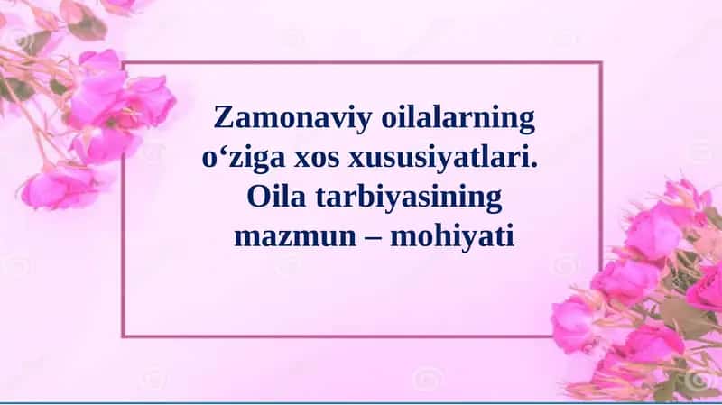 Zamonaviy oilalarning o‘ziga xos xususiyatlari. Oila tarbiyasining mazmun – mohiyati