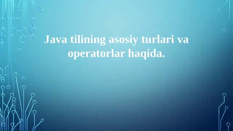 Java-ning primitiv ma'lumot turlari va operatorlari
