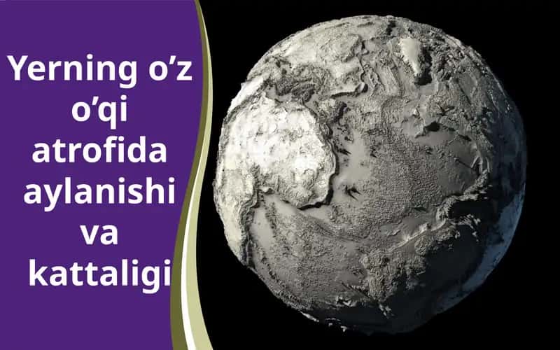 Yerning o’z o’qi atrofida aylanishi va kattaligi