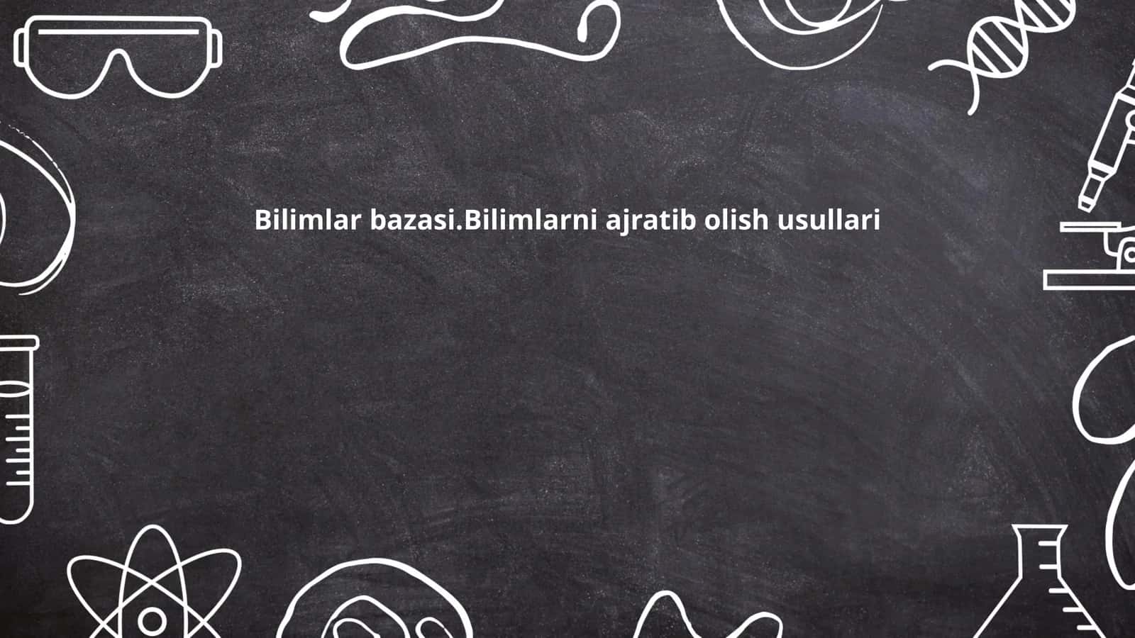 Bilimlar bazasi.Bilimlarni ajratib olish usullari