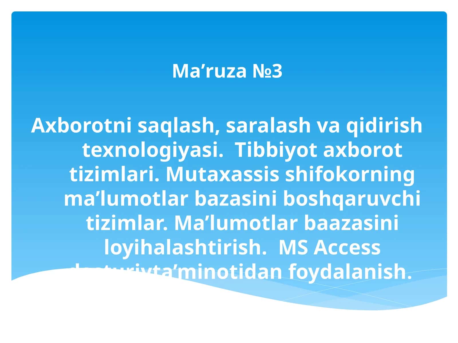 Axborotni saqlash, saralash va qidirish texnologiyasi. Tibbiyot axborot tizimlari. Mutaxassis shifokorning ma’lumotlar bazasini boshqaruvchi tizimlar. Ma’lumotlarbaazasini loyihalashtirish. MS Access dasturiyta’minotidan foydalanish
