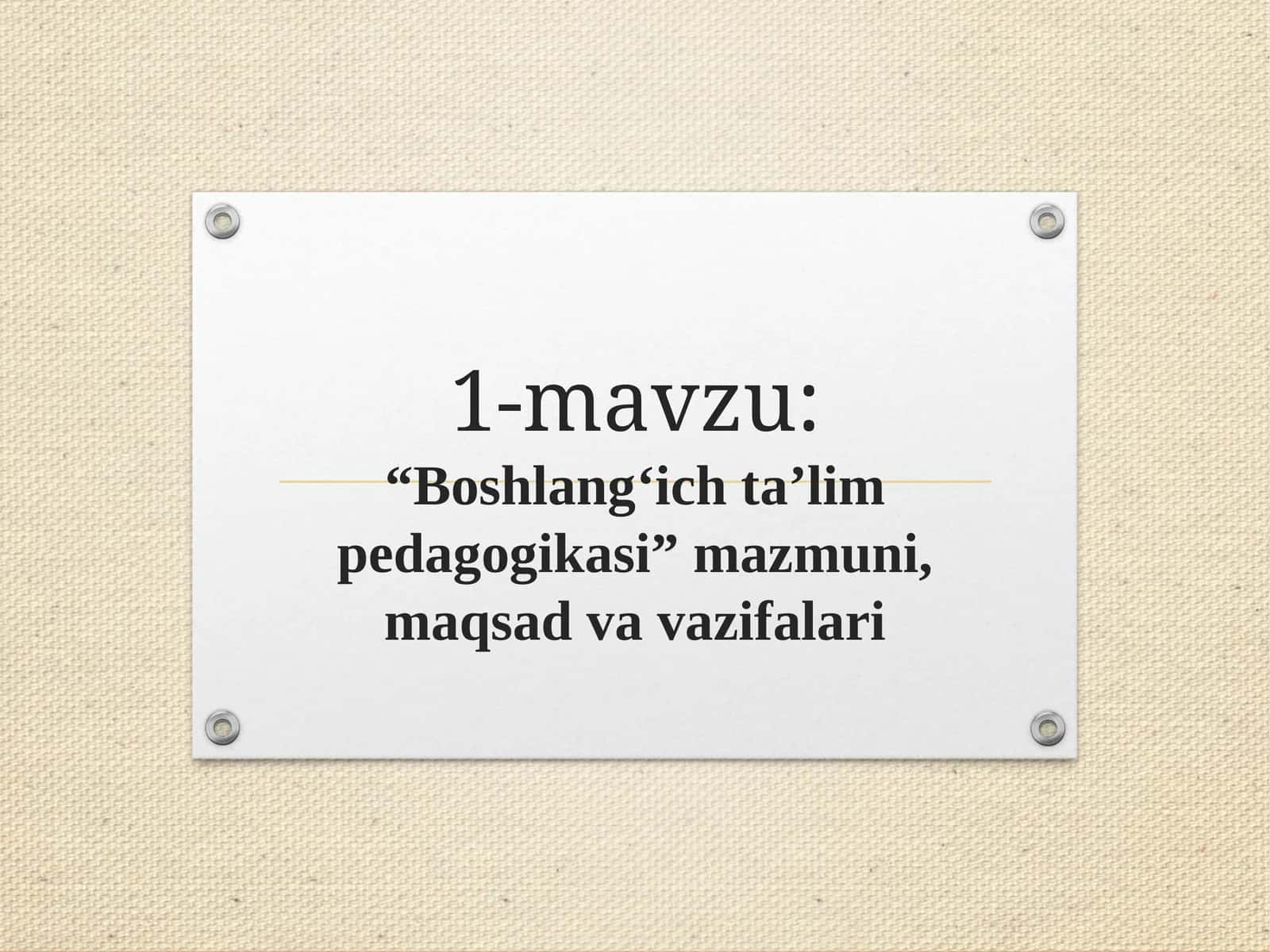 “Boshlang‘ich ta’lim pedagogikasi” mazmuni, maqsad va vazifalari