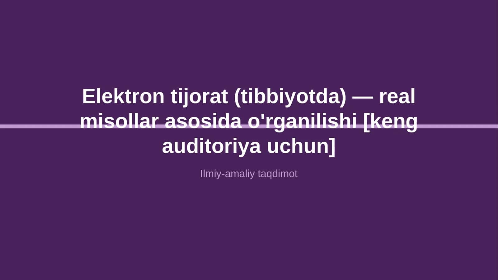 Elektron tijorat (tibbiyotda) — real misollar asosida o'rganilishi [keng auditoriya uchun]