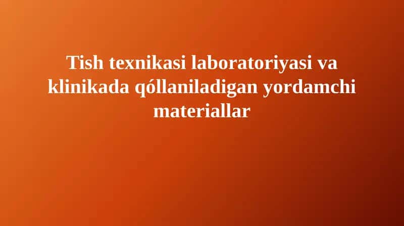 Tish laboratoriya texnikasi va klinikada qo'llaniladigan yordamchi materiallar