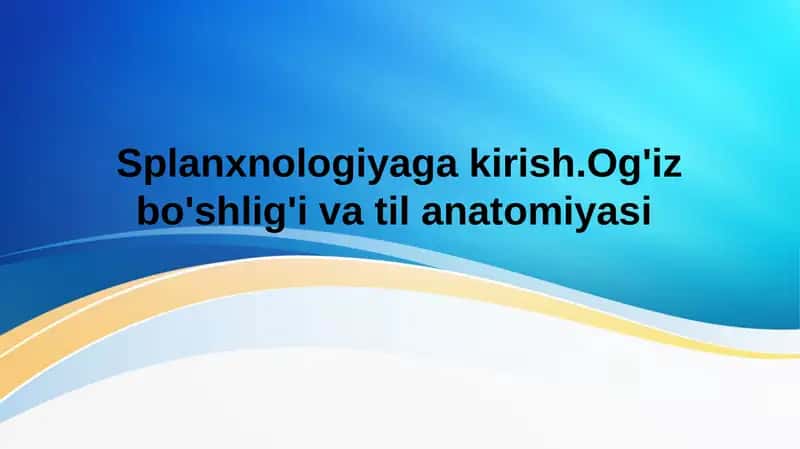 Splanxnologiyaga kirish. Og'iz bo'shlig'i va til anatomiyasi