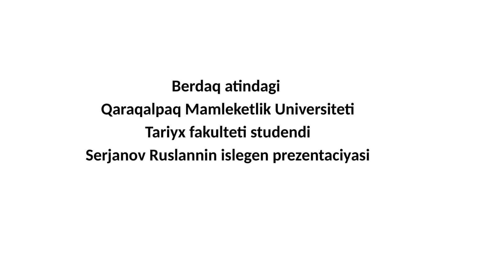Serjanov Ruslanning Qaraqalpaq Mamleketlik Universiteti Tariyx Fakulteti Prezentaciyasi