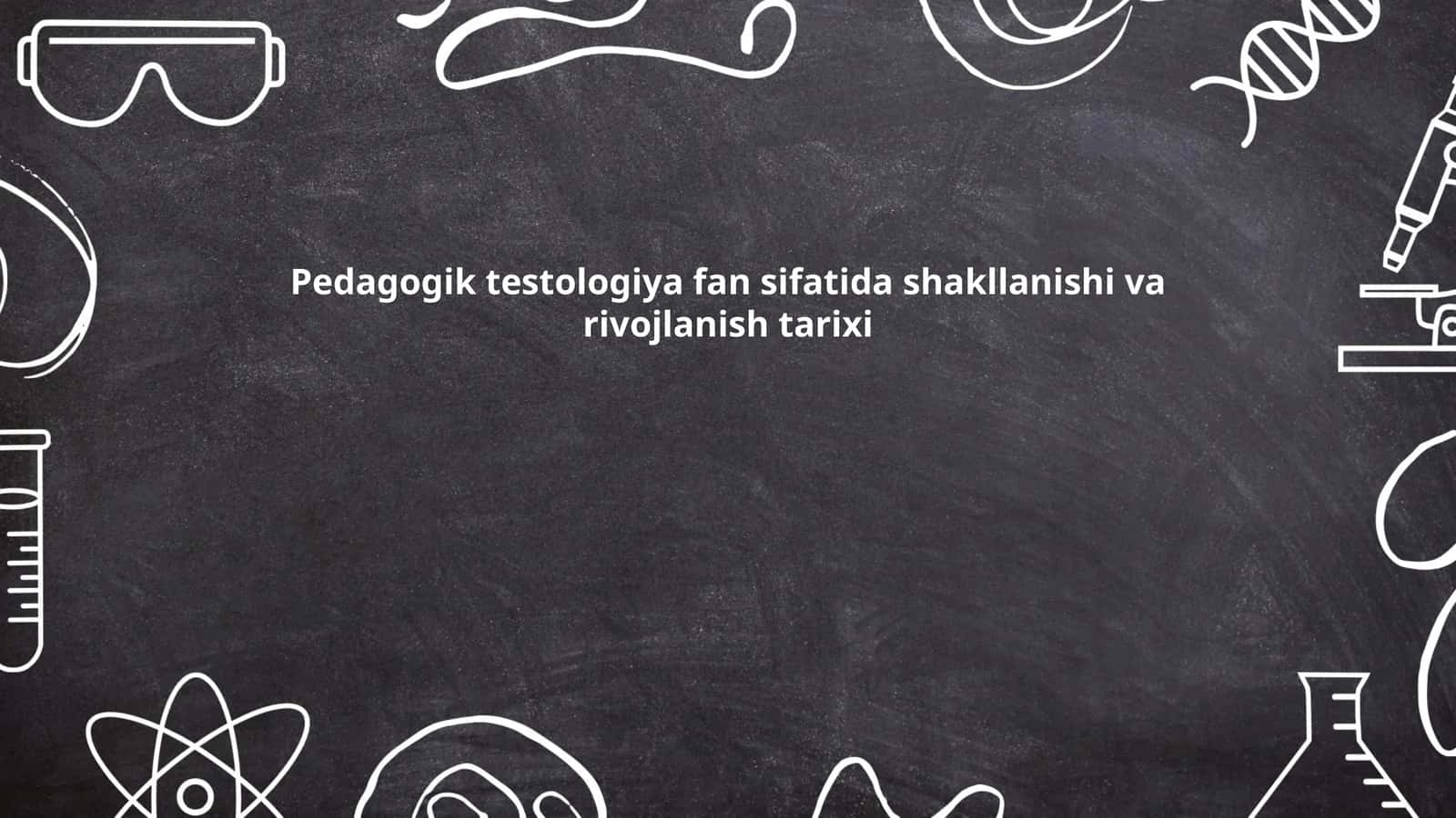 Pedagogik testologiya fan sifatida shakllanishi va rivojlanish tarixi