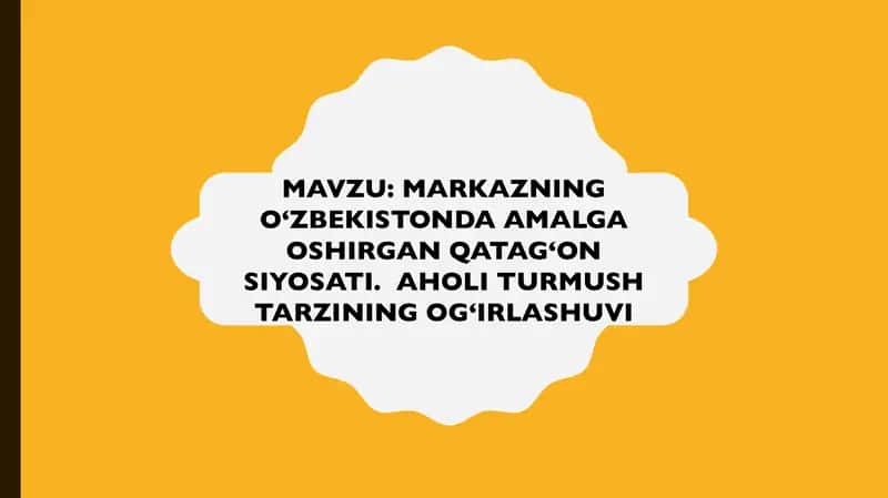 MARKAZNING O‘ZBEKISTONDA AMALGA OSHIRGAN QATAG‘ON SIYOSATI. AHOLI TURMUSH TARZINING OG‘IRLASHUVI