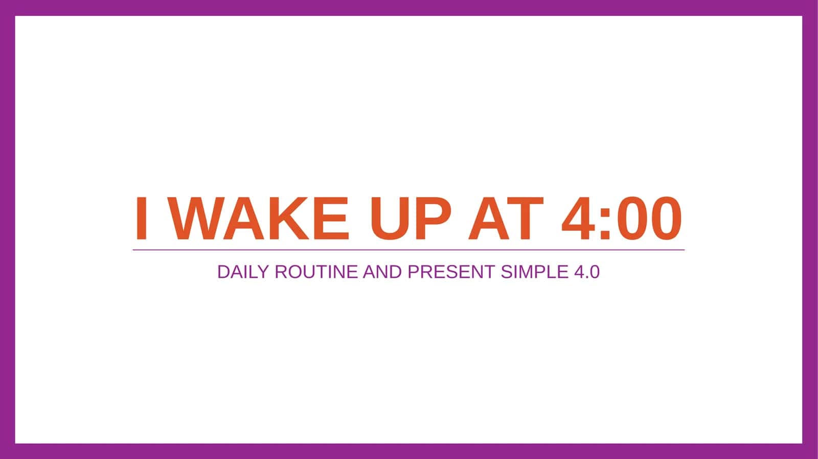 DAILY ROUTINE AND PRESENT SIMPLE 4.0
