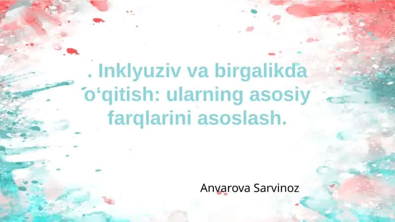 Inkulyuziv va birgalikda o'qitish. Ularning farqlari.