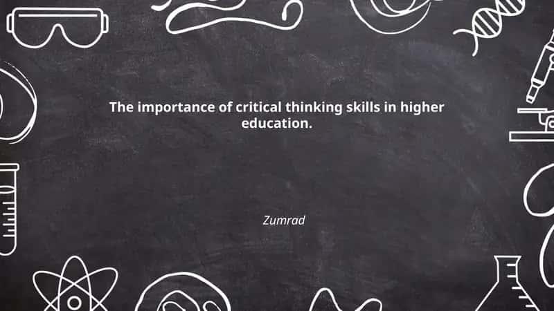The importance of critical thinking skills in higher education.