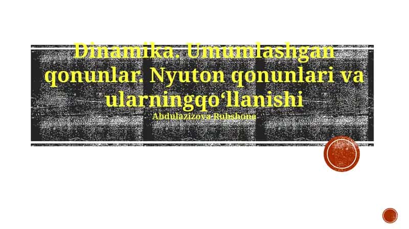 Dinamika. Umumlashgan qonunlar. Nyuton qonunlari va ularning qoʻllanishi