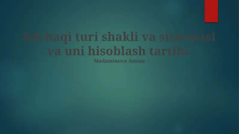 Ish haqi turi shakli va sistemasi va uni hisoblash tartibi