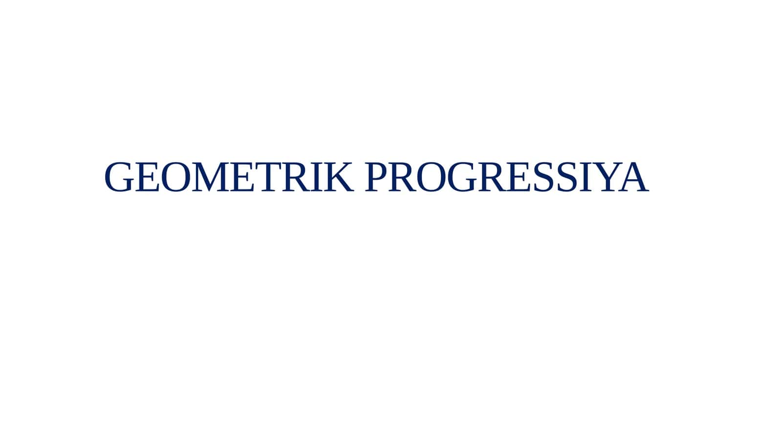 GEOMETRIK PROGRESSIYA