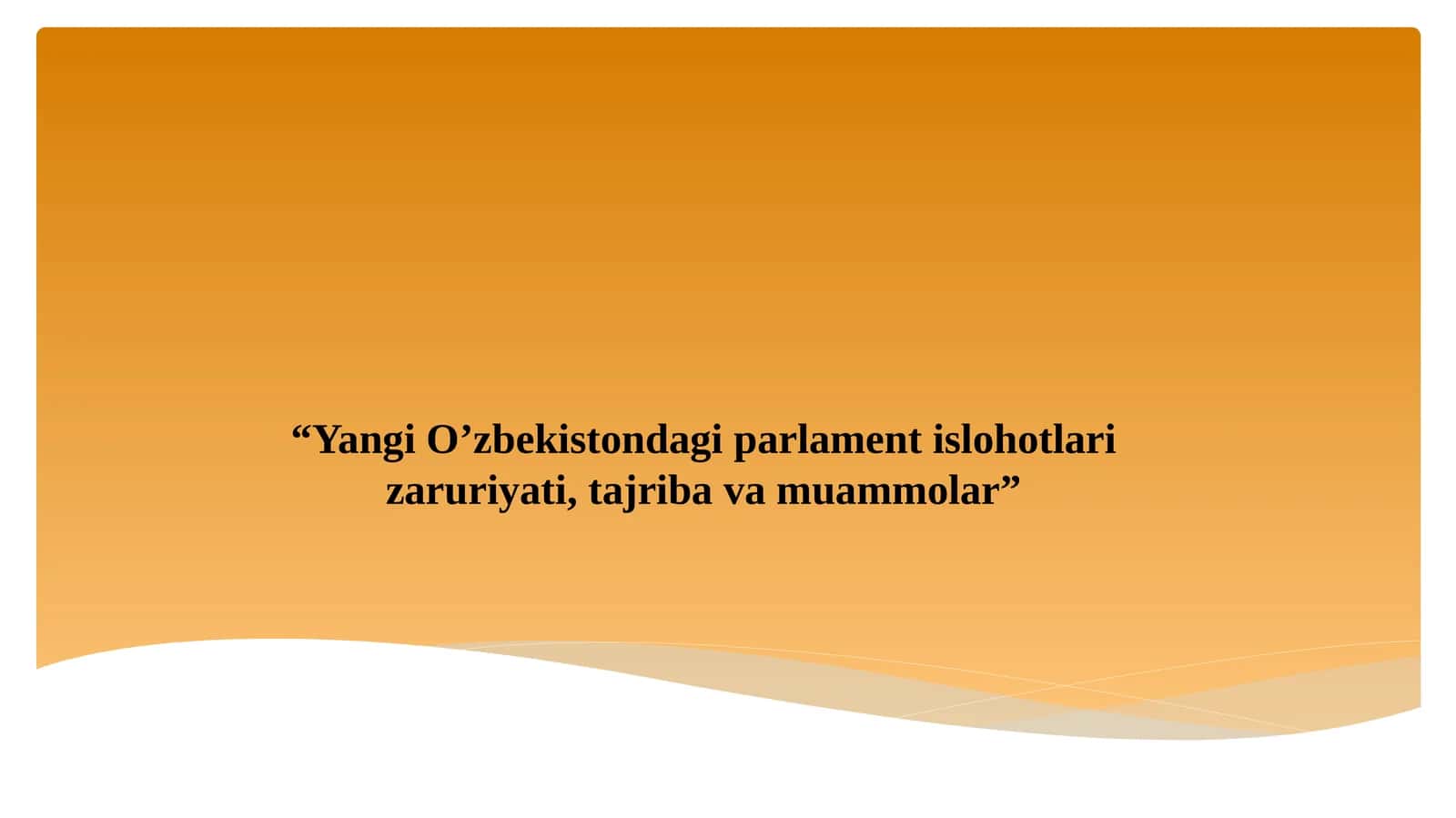 Yangi O’zbekistondagi parlament islohotlari zaruriyati, tajriba va muammolar