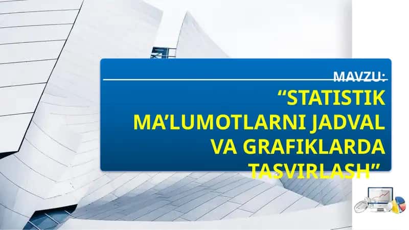 "STATISTIK MA’LUMOTLARNI JADVAL VA GRAFIKLARDA TASVIRLASH"