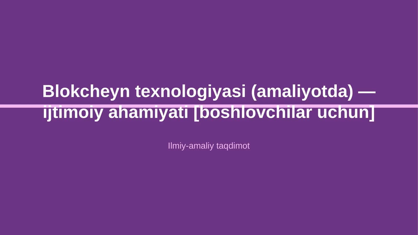 Blokcheyn texnologiyasi (amaliyotda) — ijtimoiy ahamiyati [boshlovchilar uchun]