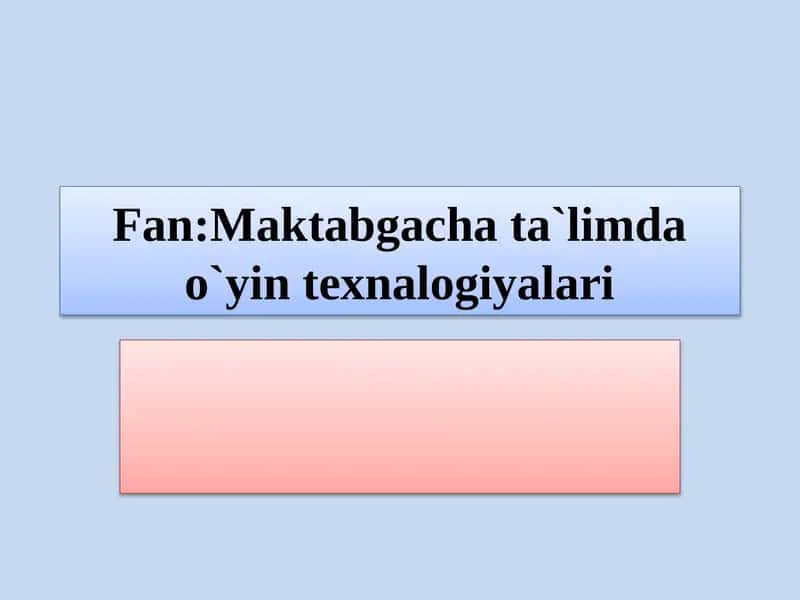 Mavzu:Maktabgacha yoshdagi bolalarga  o`yin texnalogiyalaridan foydalanib  intillektual salohiyati rivojlantirish