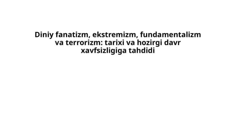 Diniy fanatizm, ekstremizm, fundamentalizm va terrorizm: tarixi va hozirgi davr xavfsizligi gat ahdimi