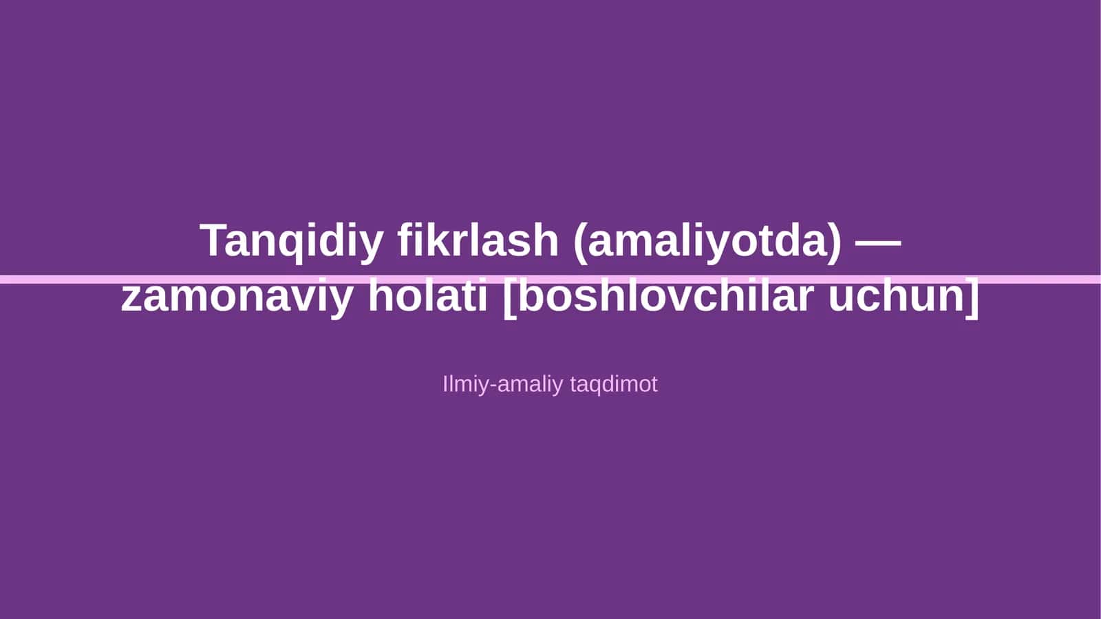 Tanqidiy fikrlash (amaliyotda) — zamonaviy holati [boshlovchilar uchun]