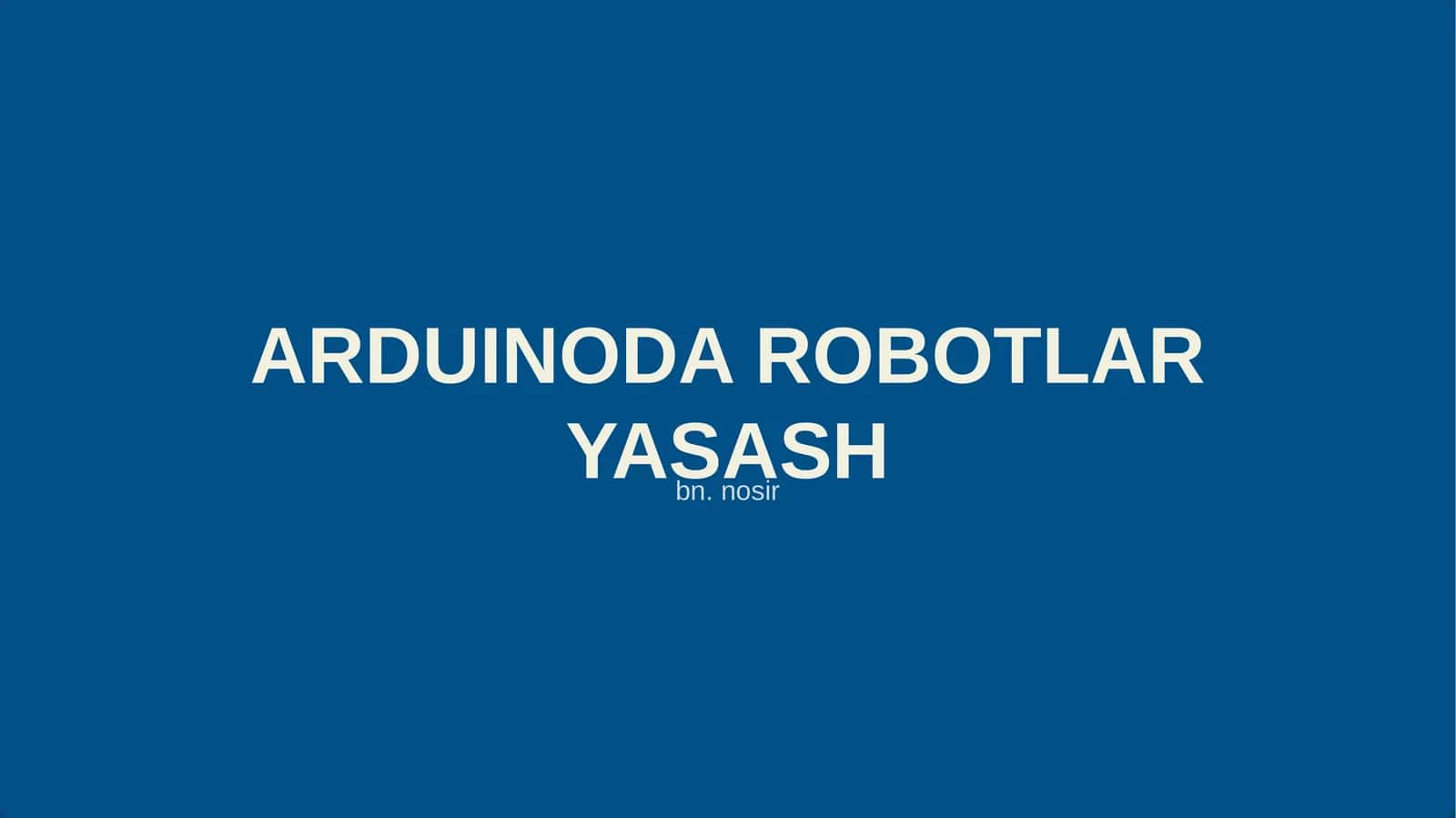 ARDUINODA ROBOTLAR YASASH