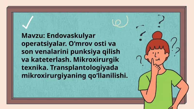 Endovaskulyar operatsiyalar. O‘mrov osti va son venalarini punksiya qilish va kateterlash. Mikroxirurgik texnika. Transplantologiyada mikroxirurgiyaning qo‘llanilishi.