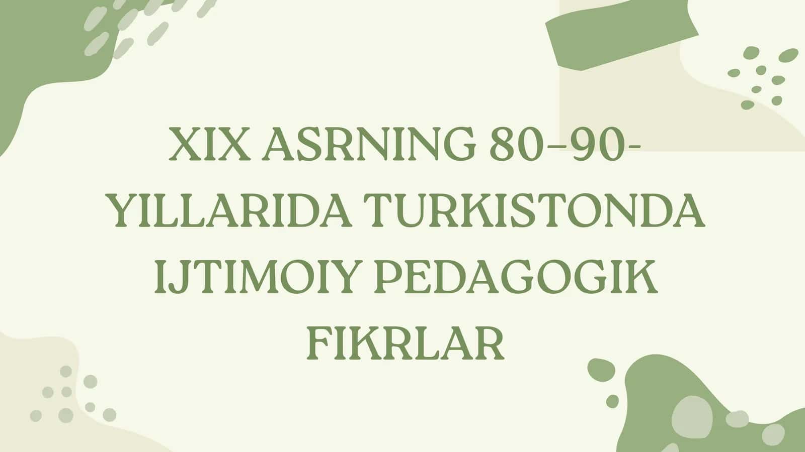XIX ASRNING 80–90-YILLARIDA TURKISTONDA IJTIMOIY PEDAGOGIK FIKRLAR