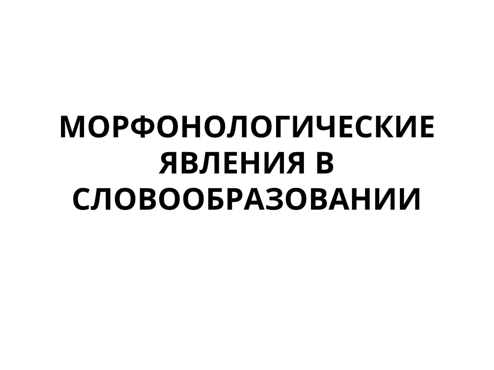 МОРФОНОЛОГИЧЕСКИЕ ЯВЛЕНИЯ В СЛОВООБРАЗОВАНИИ