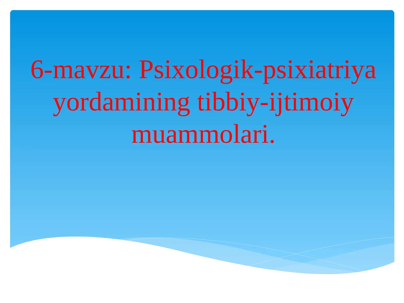 6-mavzu: Psixologik-psixiatriyayordamining tibbiy-ijtimoiy muammolari