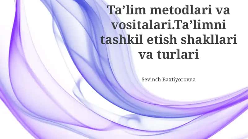 Taʼlim metodlari va vositalari.Taʼlimni tashkil etish shakllari va turlari