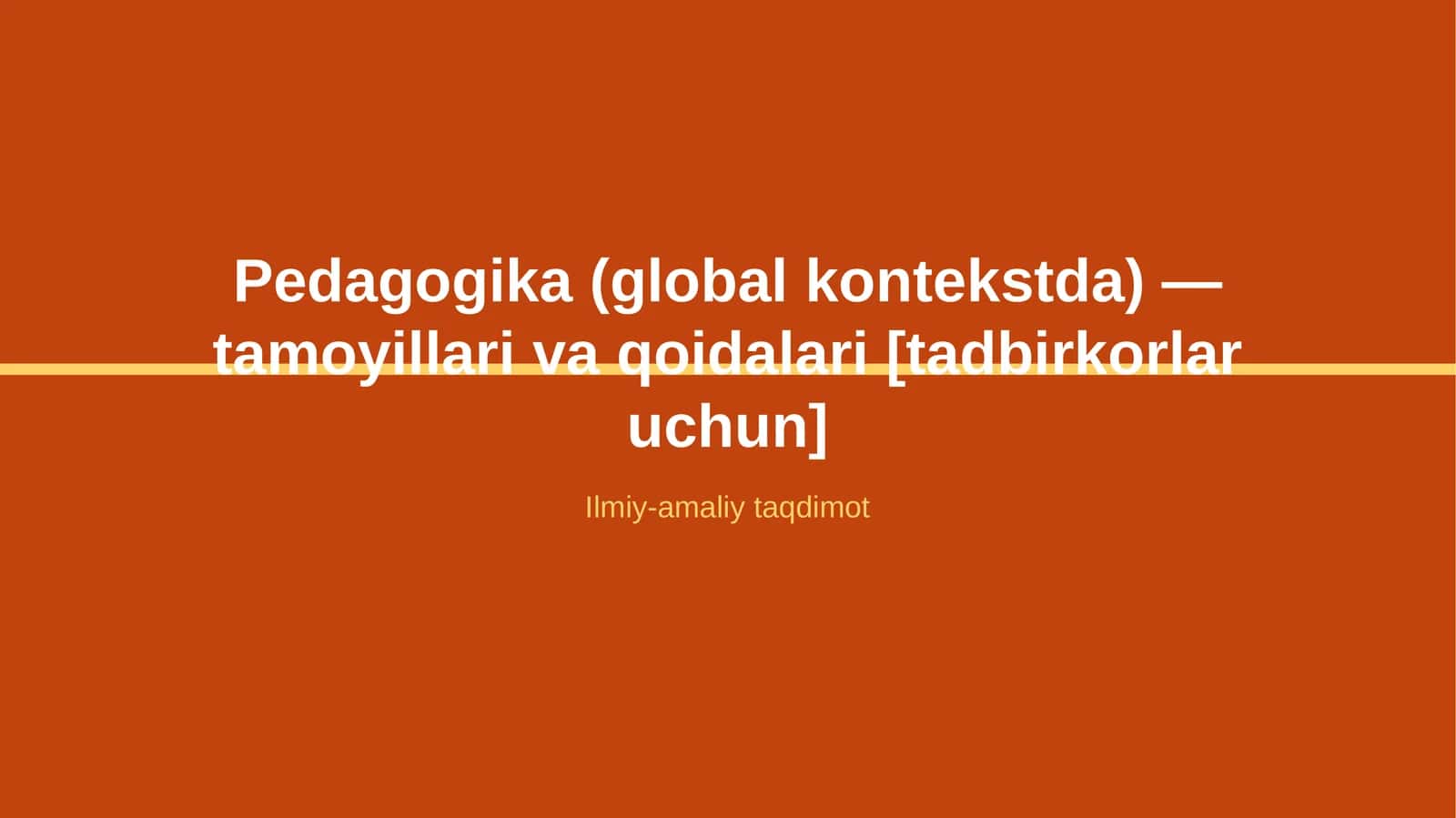 Pedagogika (global kontekstda) — tamoyillari va qoidalari [tadbirkorlar uchun]