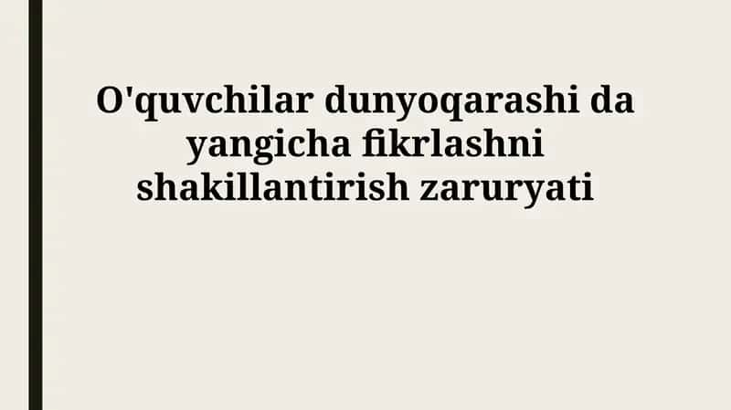 O'quvchilar dunyoqarashi da yangicha fikrlashni shakillantirish zaruryati