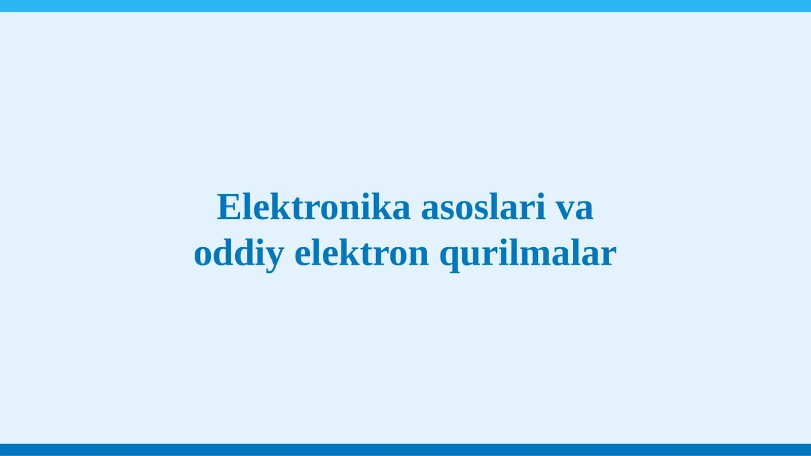 Elektronika asoslari va oddiy elektron qurilmalar
