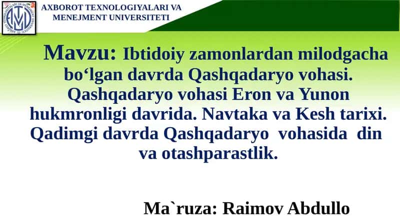 Ibtidoiy zamonlardan milodgacha bo‘lgan davrda Qashqadaryo vohasi. Qashqadaryo vohasi Eron va Yunon hukmronligi davrida. Navtaka va Kesh tarixi. Qadimgi davrda Qashqadaryo  vohasida  din  va otashparastlik.