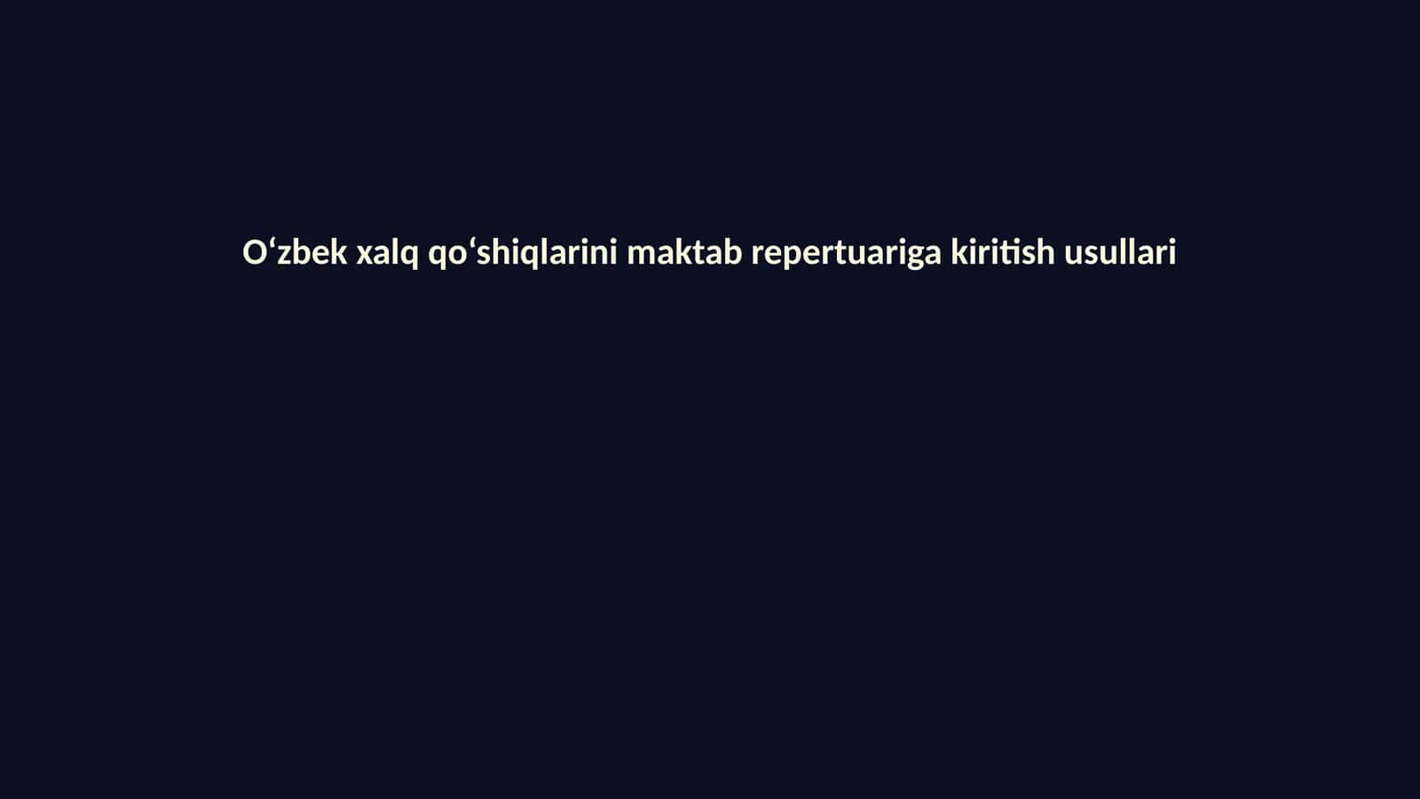 O‘zbek xalq qo‘shiqlarini maktab repertuariga kiritish usullari