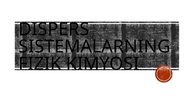 Dispers sistemalarning fizik-kimyoviy xossalari
