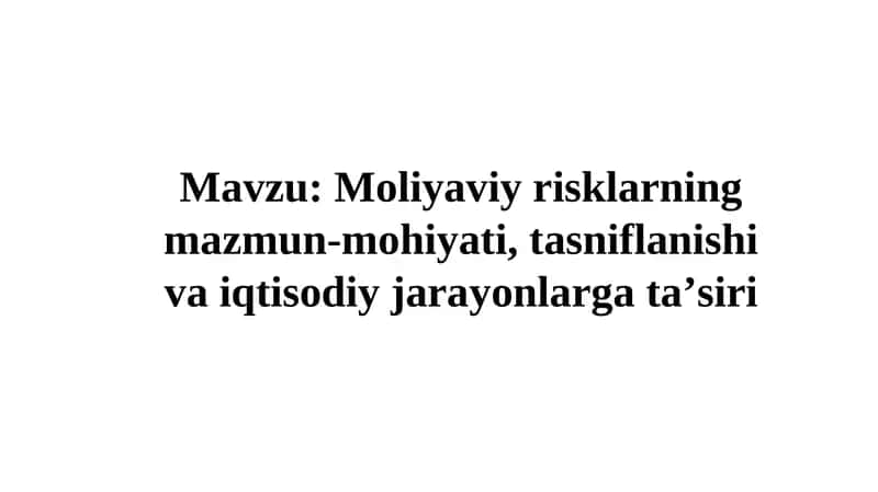 Moliyaviy risklarning mazmun-mohiyati, tasniflanishi va iqtisodiy jarayonlargataʼsiri