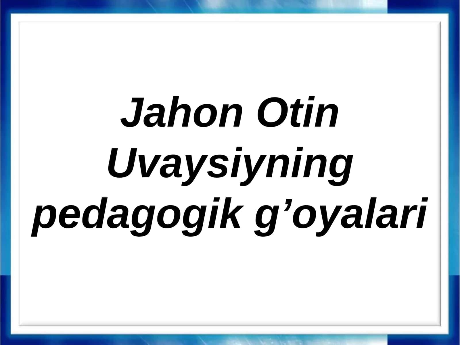 Jahon Otin Uvaysiyning pedagogik g’oyalari