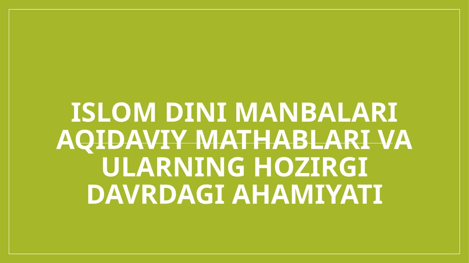 Islom dini manbalari aqidaviy mathablari va ularning hozirgi davrdagi ahamiyati