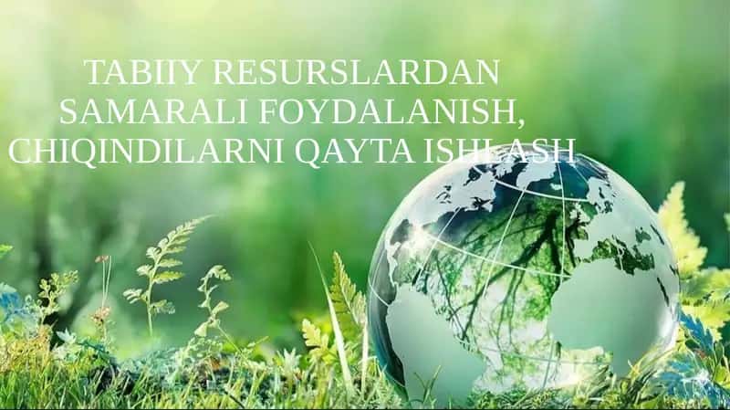 Tabiiy resurslardan samarali foydalanish, chiqindilarni qayta ishlash