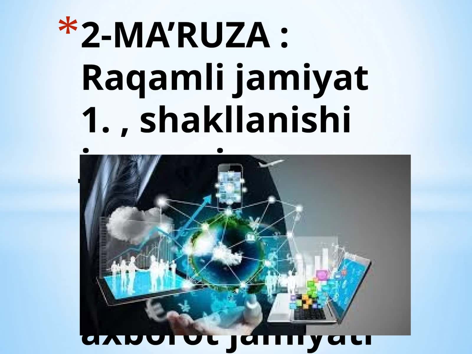 2-MA’RUZA: Raqamli jamiyat 1., shakllanishi jarayoni va muammolari 2. Axborot madaniyati va axborot jamiyati