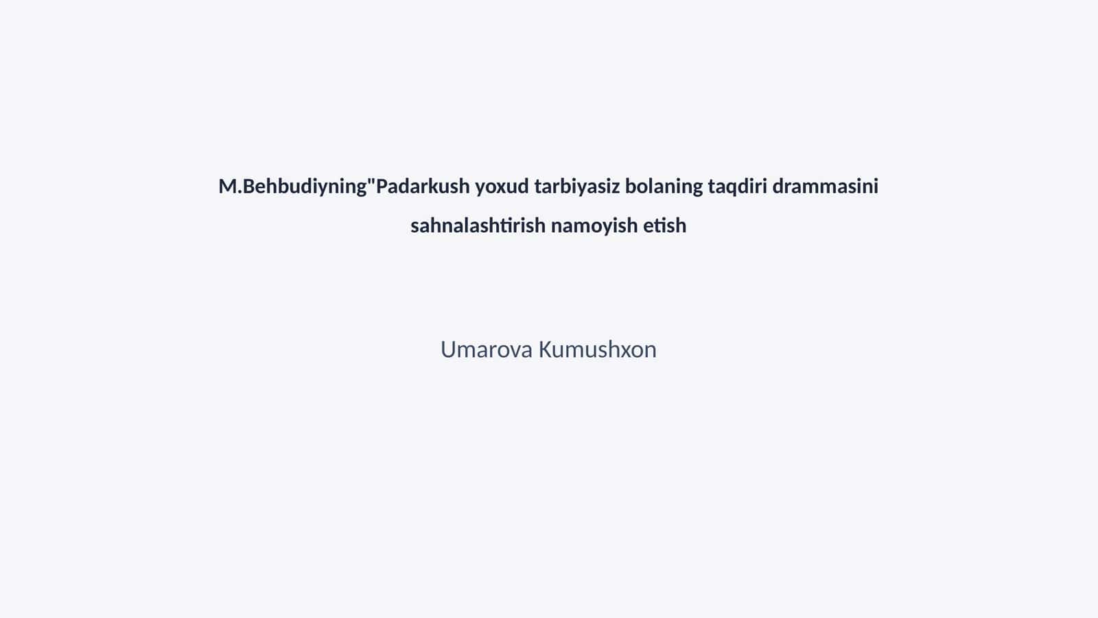 M.Behbudiyning"Padarkush yoxud tarbiyasiz bolaning taqdiri drammasini sahnalashtirish namoyish etish