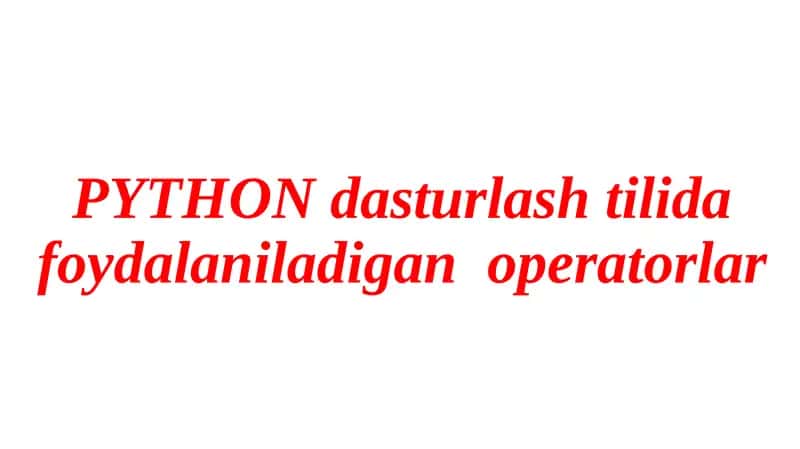 Python dasturlash tilida foydalaniladigan operatorlar