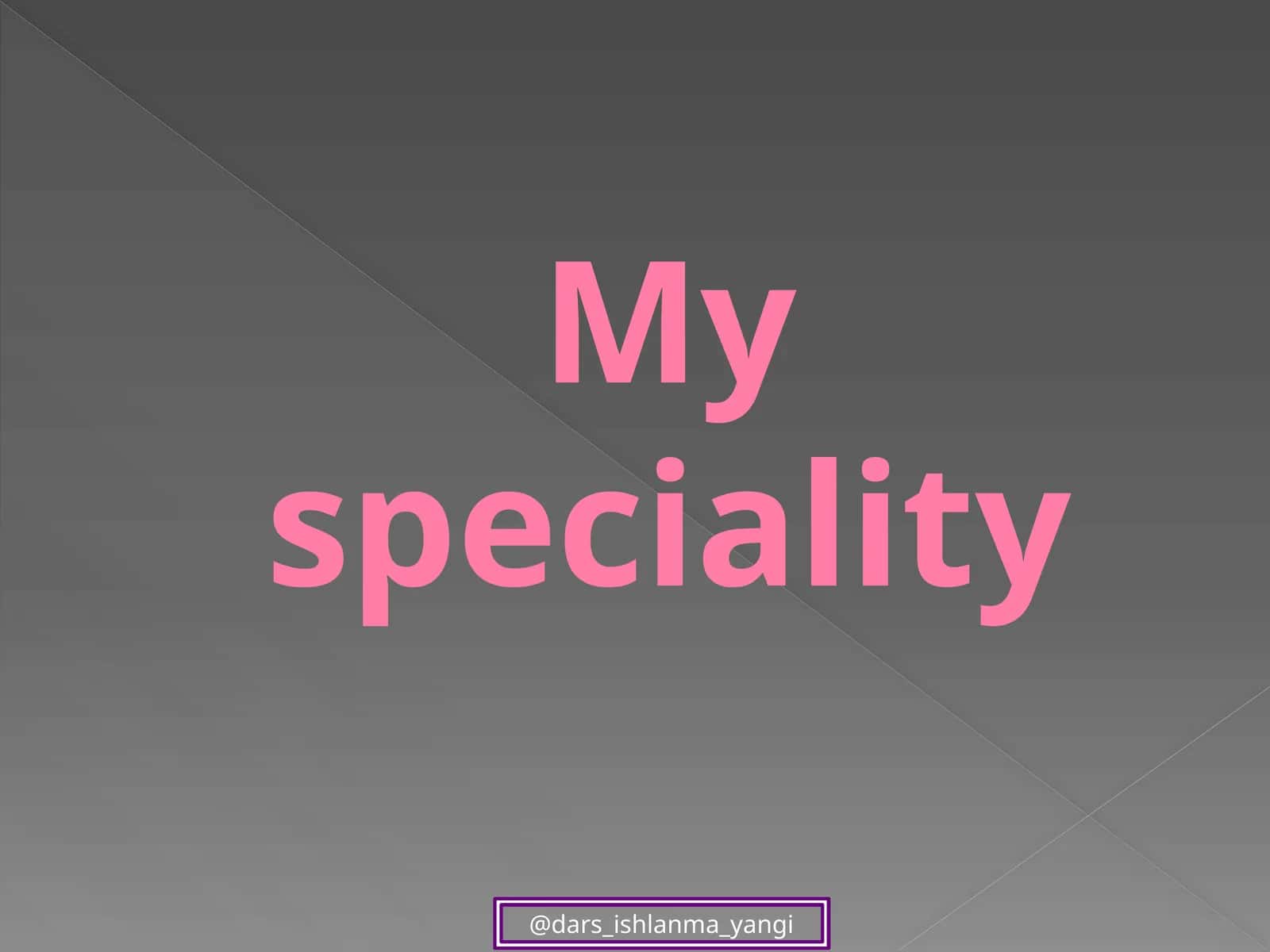 My speciality