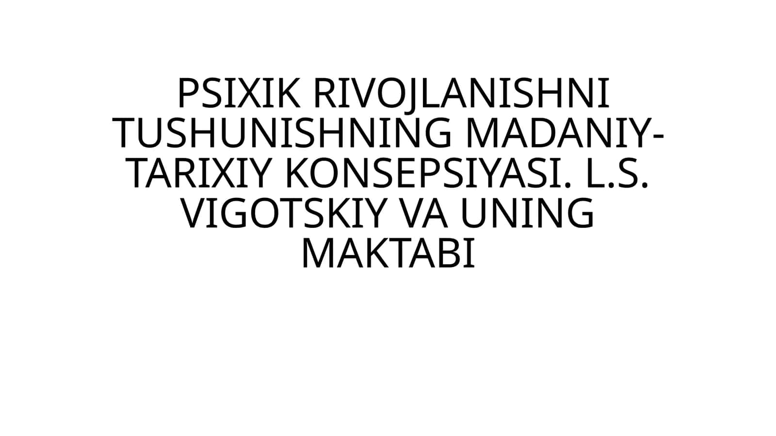 PSIXIK RIVOJLANISHNI TUSHUNISHNING MADANIY-TARIXIY KONSEPSIYASI. L.S. VIGOTSKIY VA UNING MAKTABI