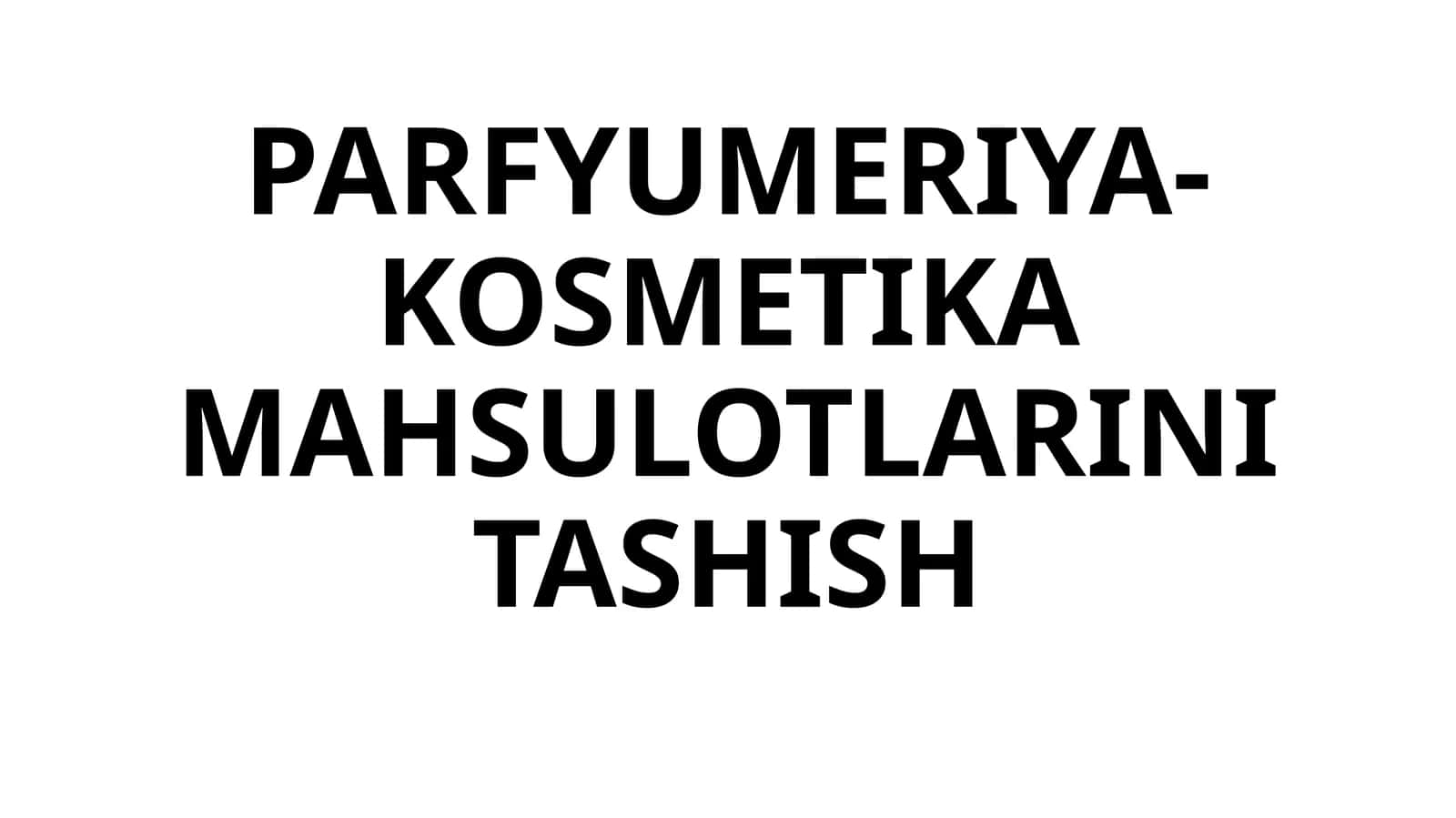 PARFYUMERIYA-KOSMETIKA MAHSULOTLARINI TASHISH