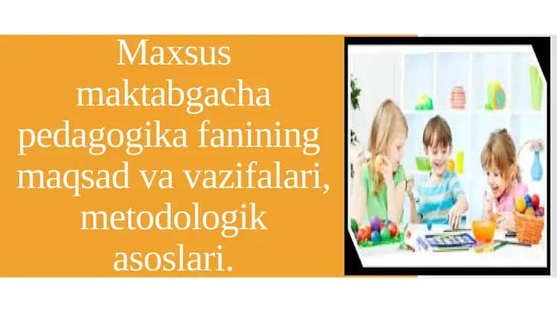 Maxsus maktabgacha pedagogika fanining maqsadlari va vazifalari