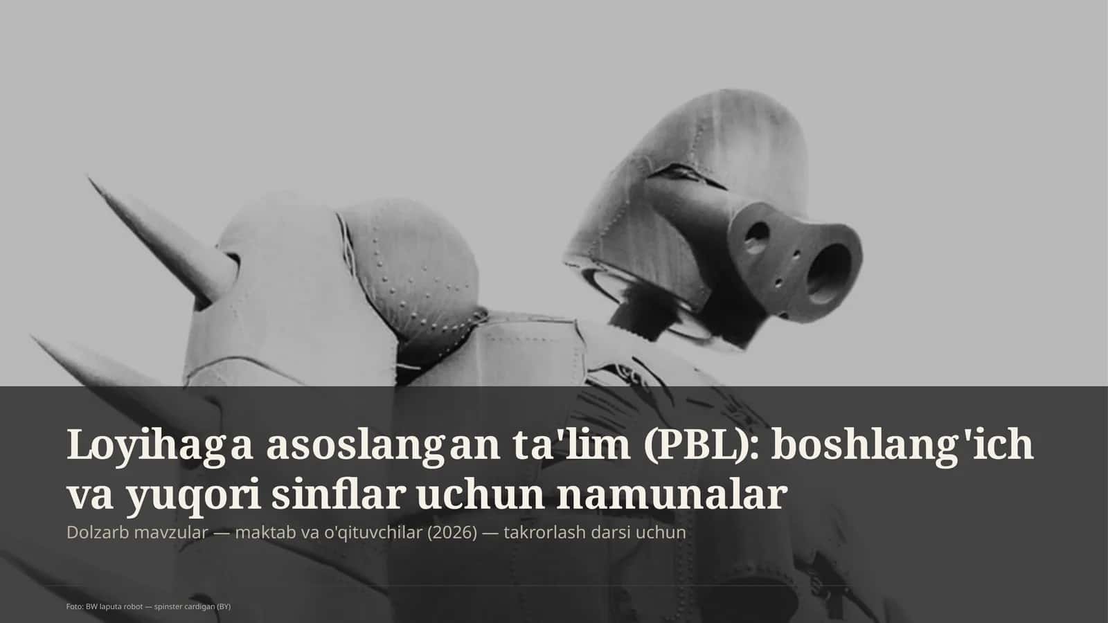 Loyihaga asoslangan ta'lim (PBL): boshlang'ich va yuqori sinflar uchun namunalar