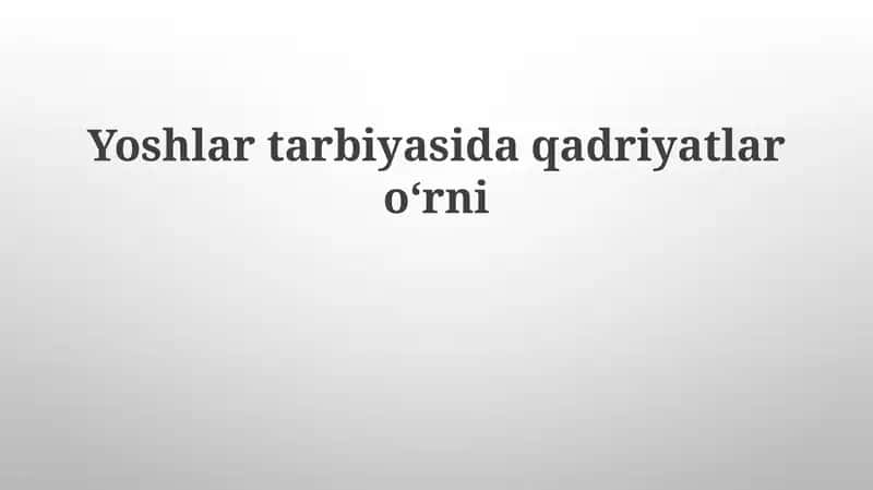 Yoshlartarbiyasidaqadriyatlaroʻrni