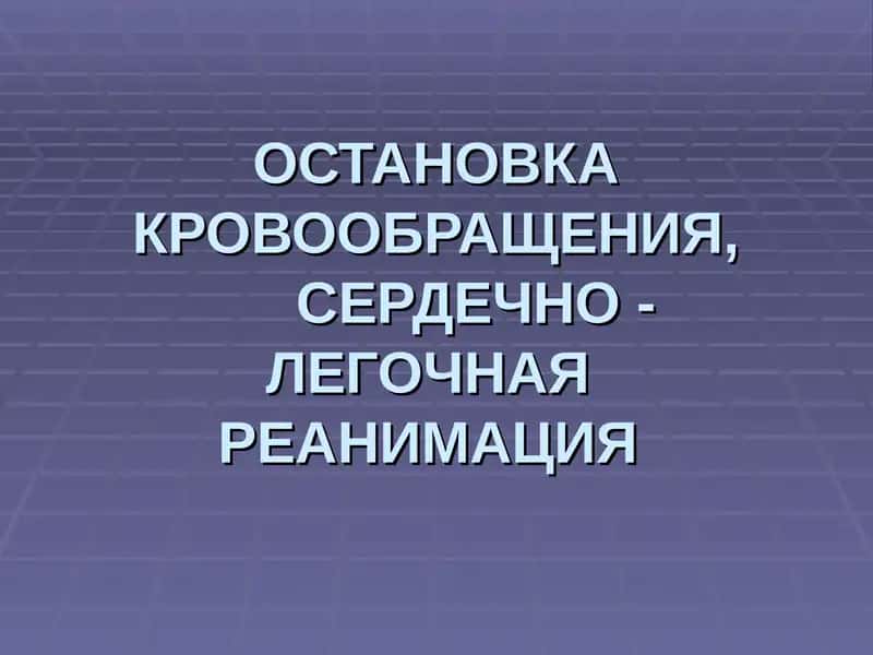 ОСТАНОВКА КРОВООБРАЩЕНИЯ, СЕРДЕЧНО -  ЛЕГОЧНАЯ  РЕАНИМАЦИЯ
